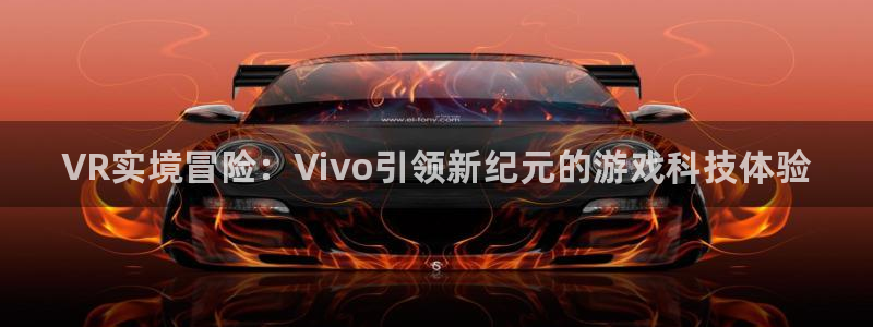星欧娱乐4开户：VR实境冒险：Vivo引领新纪元的游戏科技体