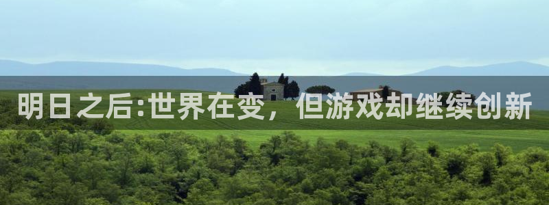 星欧娱乐平台官网登录：明日之后:世界在变，但游戏却继续创新