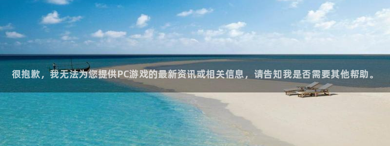 星欧娱乐平台注册开户：很抱歉，我无法为您提供PC游戏的最新资