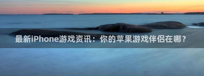 星欧娱乐教育培训怎么样：最新iPhone游戏资讯：你的苹果游